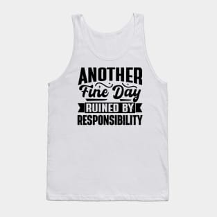 Another Fine Day Ruined by Responsibility Tank Top